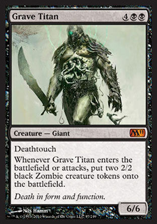 '-Grave Titan
Creature â€” Giant
Deathtouch
Whenever this creature enters or attacks, create two 2/2 black Zombie creature tokens.
6/6