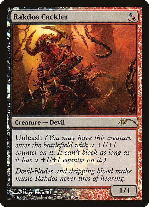Rakdos Cackler
Creature — Devil
Unleash (You may have this creature enter with a +1/+1 counter on it. It can't block as long as it has a +1/+1 counter on it.)
1/1