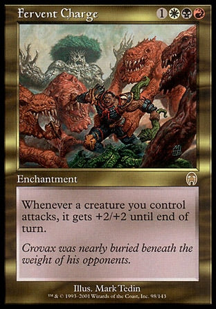 '-Fervent Charge
Enchantment
Whenever a creature you control attacks, it gets +2/+2 until end of turn.