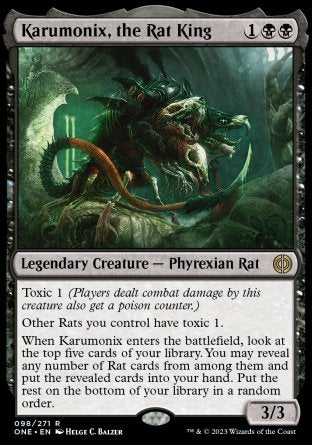 '-Karumonix, the Rat King
Legendary Creature â€” Phyrexian Rat
Toxic 1
Other Rats you control have toxic 1.
When Karumonix enters, look at the top five cards of your library. You may reveal any number of Rat cards from among them and put the revealed cards into your hand. Put the rest on the bottom of your library in a random order.
3/3
