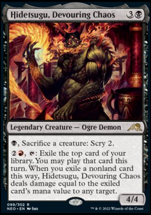 Hidetsugu, Devouring Chaos
Legendary Creature — Ogre Demon
%B, Sacrifice a creature: Scry 2.
%2%R, %T: Exile the top card of your library. You may play that card this turn. When you exile a nonland card this way, Hidetsugu deals damage equal to the exiled card's mana value to any target.
4/4