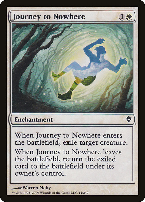 Journey to Nowhere
Enchantment
When this enchantment enters, exile target creature.
When this enchantment leaves the battlefield, return the exiled card to the battlefield under its owner's control.