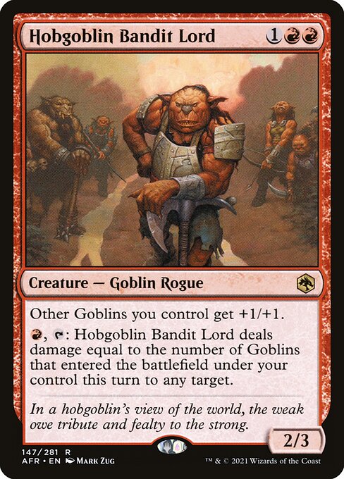 Hobgoblin Bandit Lord
Creature — Goblin Rogue
Other Goblins you control get +1/+1.
{R}, {T}: This creature deals damage equal to the number of Goblins that entered the battlefield under your control this turn to any target.
2/3