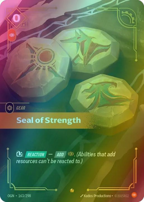 Seal of Strength
Alternate Art Qualifier: Default Art
Set: Origins
Finish: Foil
Rarity: Epic
Domain: Body
Card Text: Exhaust: REACTION - ADD body. (Abilities that add resources can't be reacted to.)