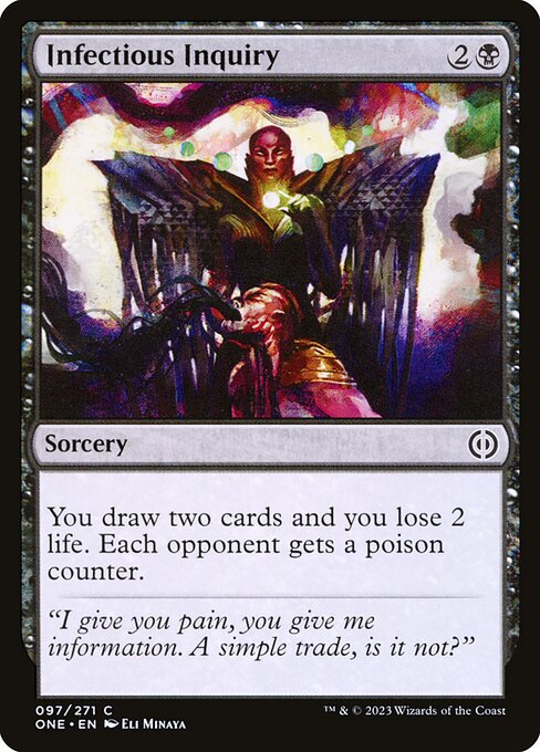 Infectious Inquiry
Sorcery
You draw two cards and you lose 2 life. Each opponent gets a poison counter.