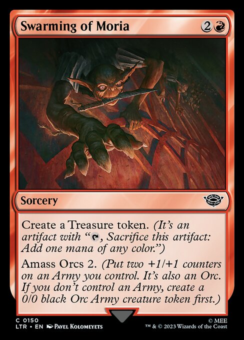 Swarming of Moria
Sorcery
Create a Treasure token. (It's an artifact with "{T}, Sacrifice this token: Add one mana of any color.")
Amass Orcs 2. (Put two +1/+1 counters on an Army you control. It's also an Orc. If you don't control an Army, create a 0/0 black Orc Army creature token first.)