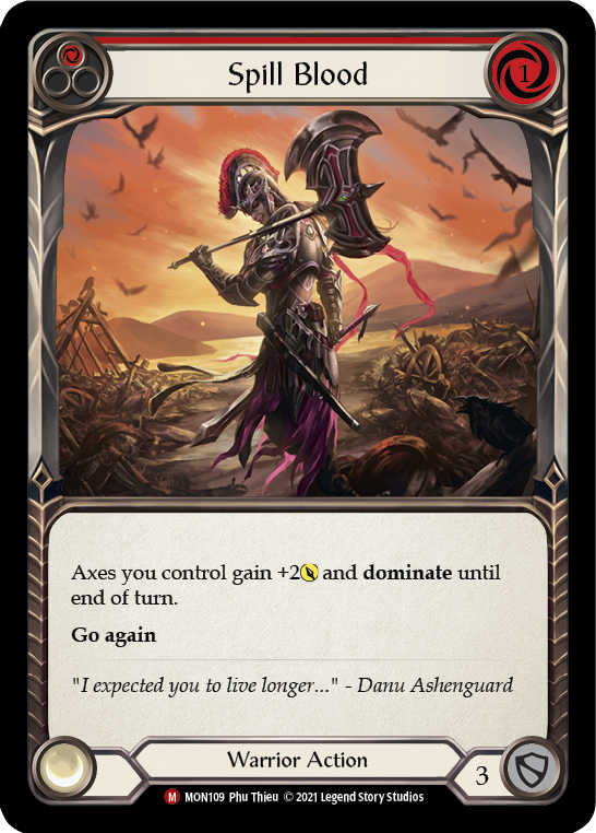 Pitch:
1
Spill Blood

Cost:
1

Axes you control gain +2{p} and dominate until end of turn.

Go again

Warrior Action

Defense:
3
