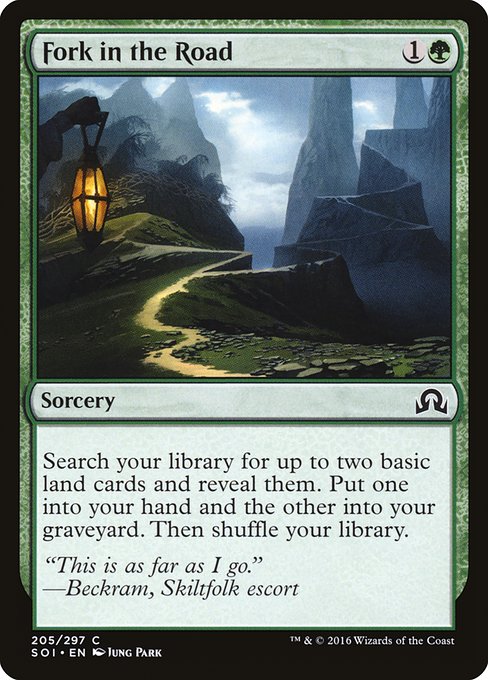 Fork in the Road
Sorcery
Search your library for up to two basic land cards and reveal them. Put one into your hand and the other into your graveyard. Then shuffle.
