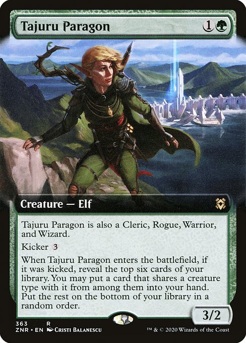 Tajuru Paragon
Creature — Elf
Tajuru Paragon is also a Cleric, Rogue, Warrior, and Wizard.
Kicker {3}
When this creature enters, if it was kicked, reveal the top six cards of your library. You may put a card that shares a creature type with it from among them into your hand. Put the rest on the bottom of your library in a random order.
3/2