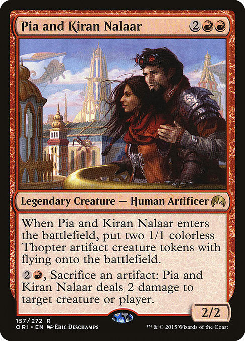 Pia and Kiran Nalaar
Legendary Creature — Human Artificer
When Pia and Kiran Nalaar enters, create two 1/1 colorless Thopter artifact creature tokens with flying.
{2}{R}, Sacrifice an artifact: Pia and Kiran Nalaar deals 2 damage to any target.
2/2