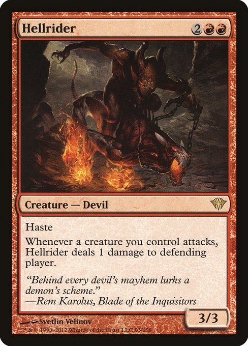 Hellrider
Creature — Devil
Haste
Whenever a creature you control attacks, this creature deals 1 damage to the player or planeswalker it's attacking.
3/3