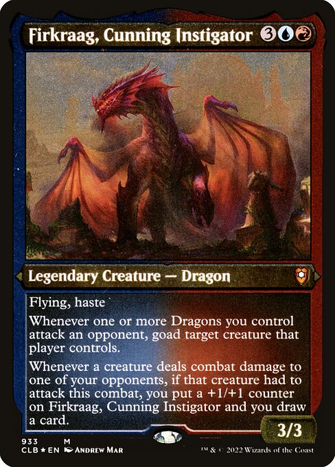 Firkraag, Cunning Instigator
Legendary Creature — Dragon
Flying, haste
Whenever one or more Dragons you control attack an opponent, goad target creature that player controls.
Whenever a creature deals combat damage to one of your opponents, if that creature had to attack this combat, you put a +1/+1 counter on Firkraag and you draw a card.
3/3