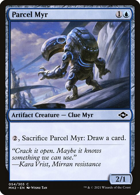 Parcel Myr
Artifact Creature — Clue Myr
{2}, Sacrifice this creature: Draw a card.
2/1
