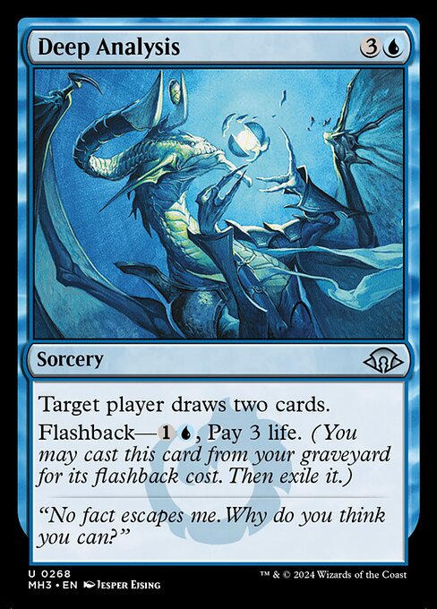 Deep Analysis
Sorcery
Target player draws two cards.
Flashback—{1}{U}, Pay 3 life. (You may cast this card from your graveyard for its flashback cost. Then exile it.)
