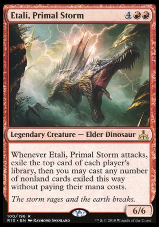 '-Etali, Primal Storm
Legendary Creature â€” Elder Dinosaur
Whenever Etali attacks, exile the top card of each player's library, then you may cast any number of spells from among those cards without paying their mana costs.
6/6
