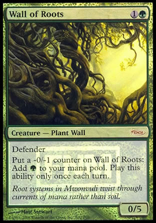 '-Wall of Roots
Creature â€” Plant Wall
Defender
Put a -0/-1 counter on this creature: Add %G. Activate only once each turn.
0/5