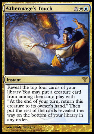 Aethermage's Touch
Instant
Reveal the top four cards of your library. You may put a creature card from among them onto the battlefield. It gains "At the beginning of your end step, return this creature to its owner's hand." Then put the rest of the cards revealed this way on the bottom of your library in any order.