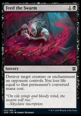 Feed the Swarm
Sorcery
Destroy target creature or enchantment an opponent controls. You lose life equal to that permanent's mana value.