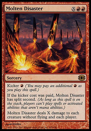 Molten Disaster
Sorcery
Kicker %R
If this spell was kicked, it has split second.
Molten Disaster deals X damage to each creature without flying and each player.