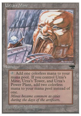'-Urza's Mine
Land â€” Urza's Mine
%T: Add %C. If you control an Urza's Power-Plant and an Urza's Tower, add %C%C instead.