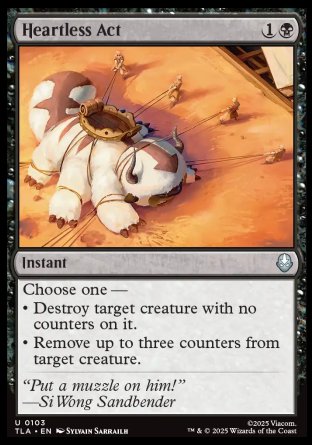 Heartless Act
Instant
Choose one —
• Destroy target creature with no counters on it.
• Remove up to three counters from target creature.