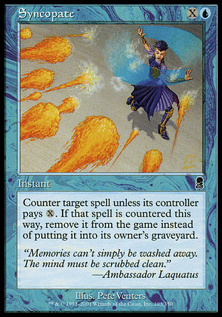 '-Syncopate
Instant
Counter target spell unless its controller pays %X. If that spell is countered this way, exile it instead of putting it into its owner's graveyard.