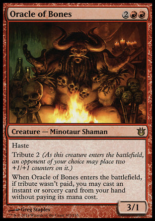 Oracle of Bones
Creature — Minotaur Shaman
Haste
Tribute 2
When this creature enters, if tribute wasn't paid, you may cast an instant or sorcery spell from your hand without paying its mana cost.
3/1