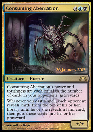 '-Consuming Aberration
Creature â€” Horror
Consuming Aberration's power and toughness are each equal to the number of cards in your opponents' graveyards.
Whenever you cast a spell, each opponent reveals cards from the top of their library until they reveal a land card, then puts those cards into their graveyard.
*/*