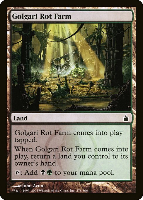 Golgari Rot Farm
Land
This land enters tapped.
When this land enters, return a land you control to its owner's hand.
{T}: Add {B}{G}.