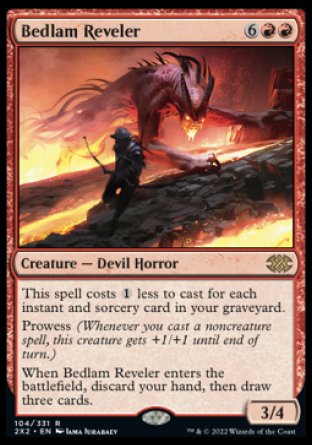 Bedlam Reveler
Creature — Devil Horror
This spell costs %1 less to cast for each instant and sorcery card in your graveyard.
Prowess
When this creature enters, discard your hand, then draw three cards.
3/4