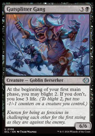 Gutsplitter Gang
Creature â€” Goblin Berserker
At the beginning of your first main phase, you may blight 2. If you don't, you lose 3 life.
6/6