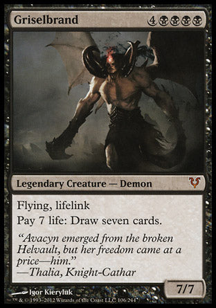 '-Griselbrand
Legendary Creature â€” Demon
Flying, lifelink
Pay 7 life: Draw seven cards.
7/7