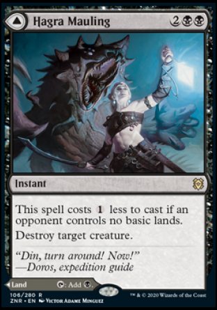 Hagra Mauling
Instant
This spell costs %1 less to cast if an opponent controls no basic lands.
Destroy target creature.
Hagra Broodpit
Land
This land enters tapped.
%T: Add %B.