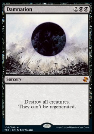 '-Damnation
Sorcery
Destroy all creatures. They can't be regenerated.