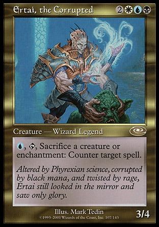 '-Ertai, the Corrupted
Legendary Creature â€” Phyrexian Human Wizard
%U, %T, Sacrifice a creature or enchantment: Counter target spell.
3/4