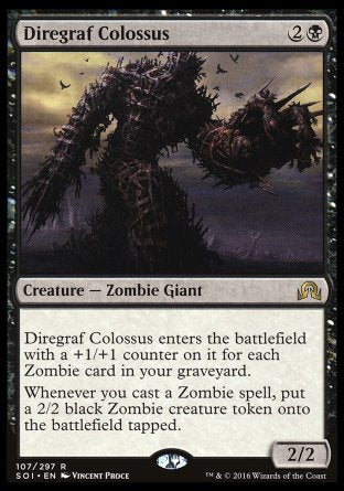 '-Diregraf Colossus
Creature â€” Zombie Giant
This creature enters with a +1/+1 counter on it for each Zombie card in your graveyard.
Whenever you cast a Zombie spell, create a tapped 2/2 black Zombie creature token.
2/2