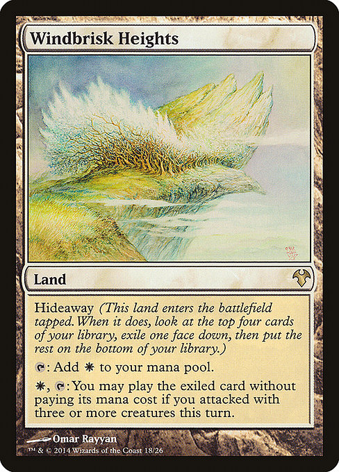 Windbrisk Heights
Land
Hideaway 4 (When this land enters, look at the top four cards of your library, exile one face down, then put the rest on the bottom in a random order.)
This land enters tapped.
{T}: Add {W}.
{W}, {T}: You may play the exiled card without paying its mana cost if you attacked with three or more creatures this turn.
