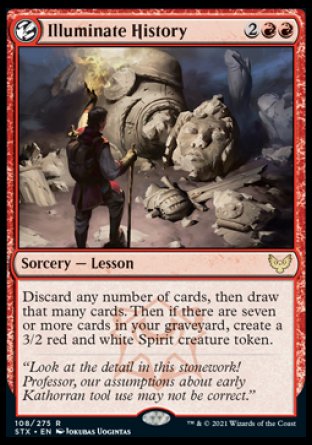 Illuminate History
Sorcery — Lesson
Discard any number of cards, then draw that many cards. Then if there are seven or more cards in your graveyard, create a 3/2 red and white Spirit creature token.