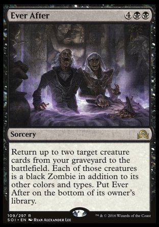 Ever After
Sorcery
Return up to two target creature cards from your graveyard to the battlefield. Each of those creatures is a black Zombie in addition to its other colors and types. Put Ever After on the bottom of its owner's library.