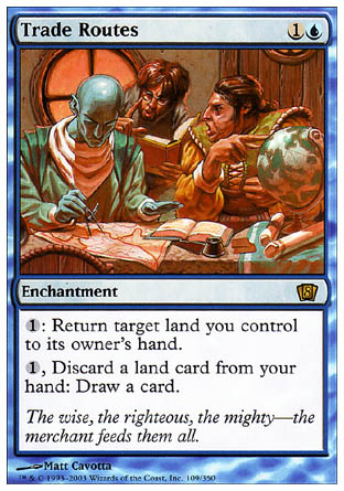 '-Trade Routes
Enchantment
%1: Return target land you control to its owner's hand.
%1, Discard a land card: Draw a card.