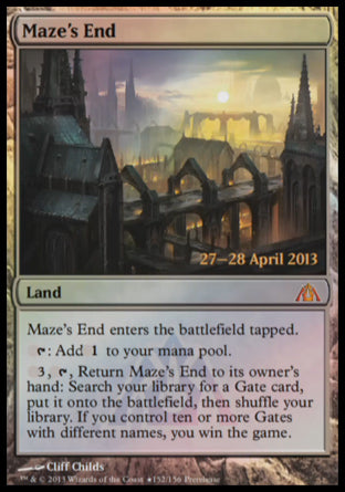 '-
Maze's End
Land
This land enters tapped.
%T: Add %C.
%3, %T, Return this land to its owner's hand: Search your library for a Gate card, put it onto the battlefield, then shuffle. If you control ten or more Gates with different names, you win the game.
