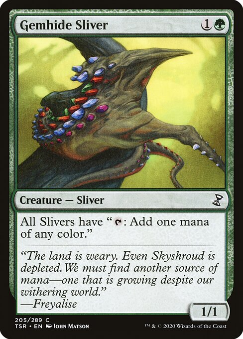 Gemhide Sliver
Creature — Sliver
All Slivers have "{T}: Add one mana of any color."
1/1