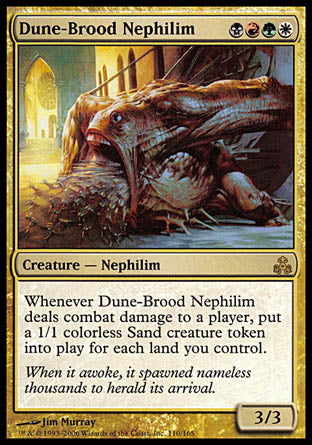 '-Dune-Brood Nephilim
Creature â€” Nephilim
Whenever this creature deals combat damage to a player, create a 1/1 colorless Sand creature token for each land you control.
3/3