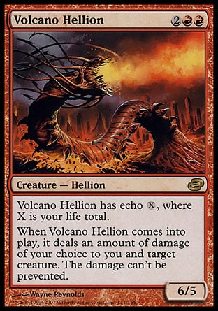 '-Volcano Hellion
Creature â€” Hellion
This creature has echo %X, where X is your life total.
When this creature enters, it deals an amount of damage of your choice to you and target creature. The damage can't be prevented.
6/5