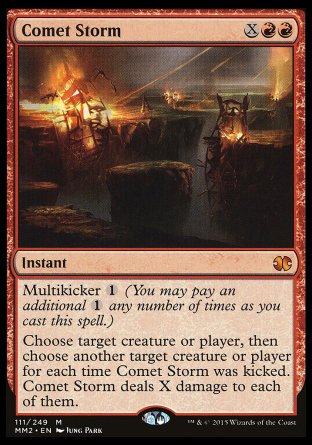 '-Comet Storm
Instant
Multikicker %1
Choose any target, then choose another target for each time this spell was kicked. Comet Storm deals X damage to each of them.