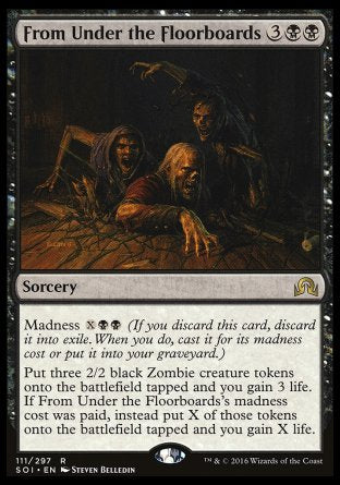 '-From Under the Floorboards
Sorcery
Madness %X%B%B
Create three tapped 2/2 black Zombie creature tokens and you gain 3 life. If this spell's madness cost was paid, instead create X of those tokens and you gain X life.
