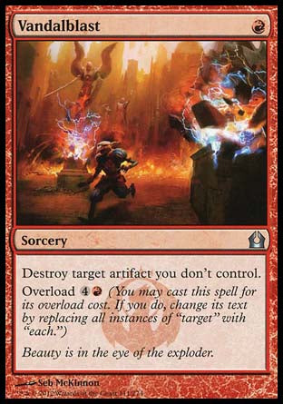 '-Vandalblast
Sorcery
Destroy target artifact you don't control.
Overload %4%R