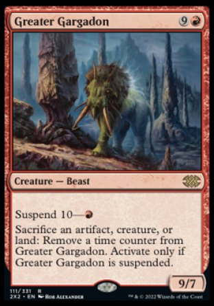 Greater Gargadon
Creature — Beast
Suspend 10 — %R
Sacrifice an artifact, creature, or land: Remove a time counter from this card. Activate only if this card is suspended.
9/7