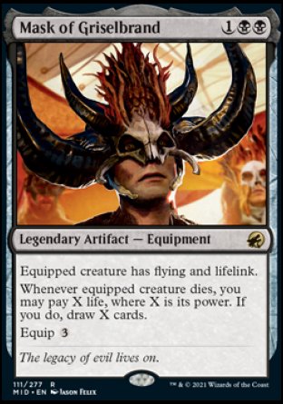 '-Mask of Griselbrand
Legendary Artifact â€” Equipment
Equipped creature has flying and lifelink.
Whenever equipped creature dies, you may pay X life, where X is its power. If you do, draw X cards.
Equip %3