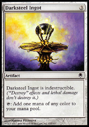 Darksteel Ingot
Artifact
Indestructible
%T: Add one mana of any color.